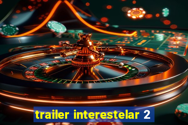 trailer interestelar 2